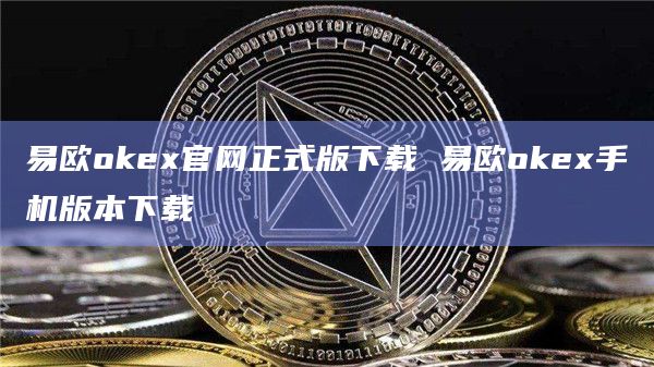 易欧okex官网正式版下载 易欧okex手机版本下载