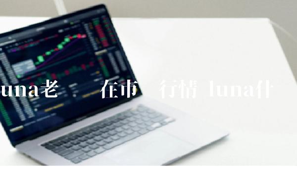 luna老币现在市场行情 luna什么币