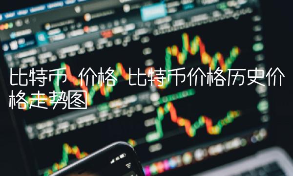 比特币 价格 比特币价格历史价格走势图