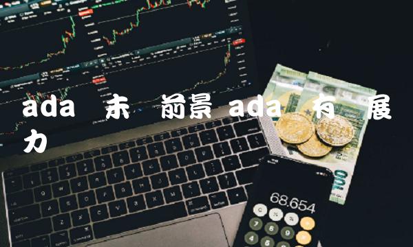 ada币未来前景 ada币有发展潜力吗