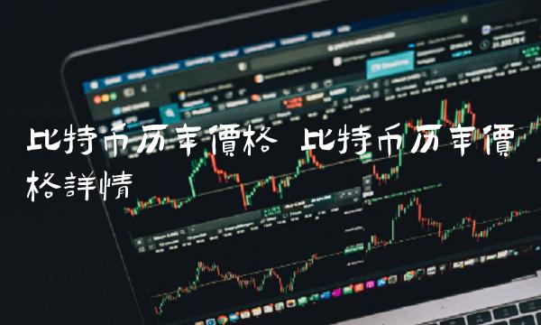 比特币历年价格 比特币历年价格详情