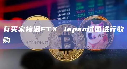 有买家接洽FTX Japan试图进行收购