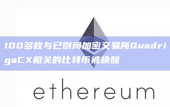 100多枚与已倒闭加密交易所QuadrigaCX相关的比特币被唤醒