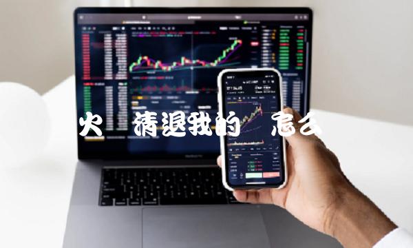 火币清退我的币怎么办