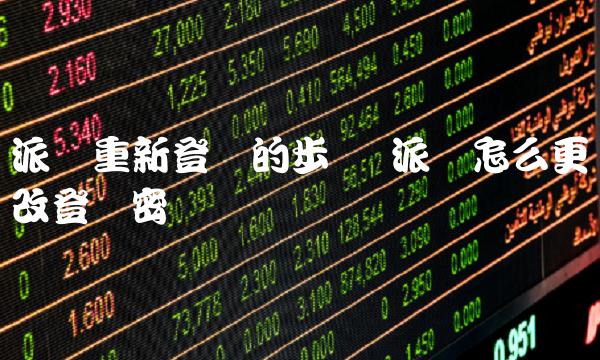 派币重新登录的步骤 派币怎么更改登录密码