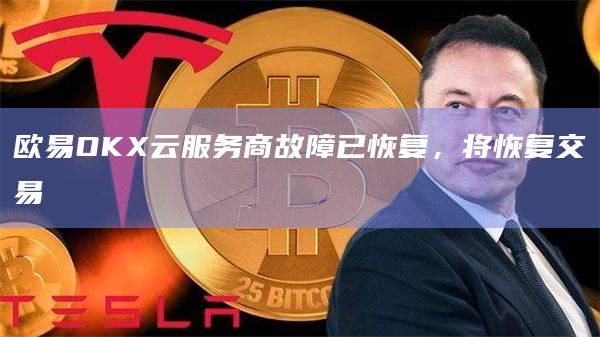 欧易OKX云服务商故障已恢复，将恢复交易