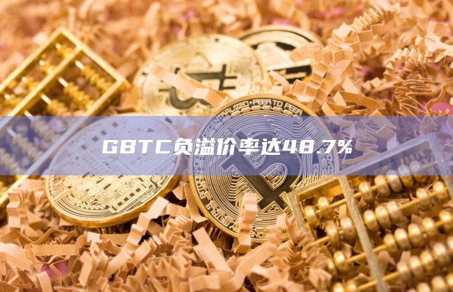 GBTC负溢价率达48.7%