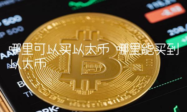 哪里可以买以太币 哪里能买到以太币