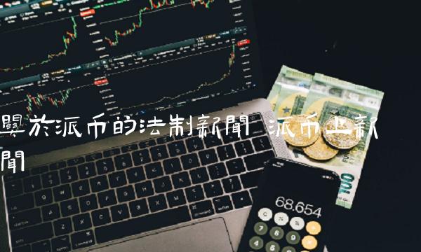 关于派币的法制新闻