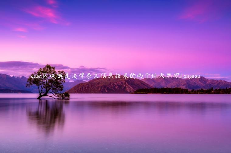 qtum区块链是法律条文信息技术的两个纯天然挖Longeau