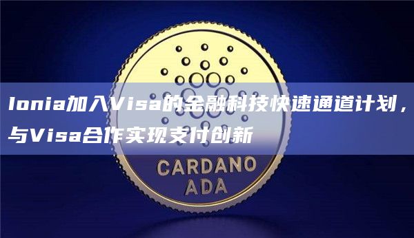 Ionia加入Visa的金融科技快速通道计划，与Visa合作实现支付创新