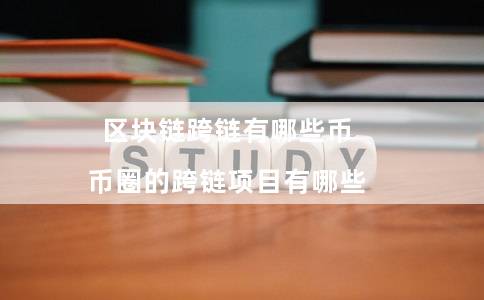 区块链跨链有哪些币（币圈的跨链项目有哪些）