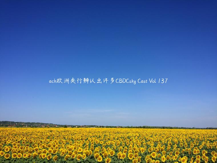 ach欧洲央行辨认出许多CBDCsky Cast Vol 137