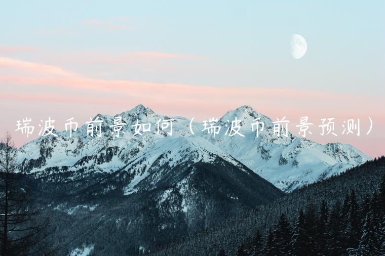 瑞波币前景如何（瑞波币前景预测）