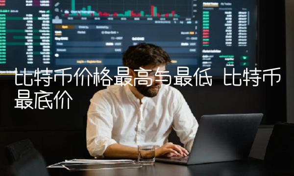 比特币价格最高与最低