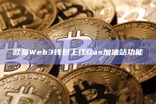 欧易Web3钱包上线Gas加油站功能