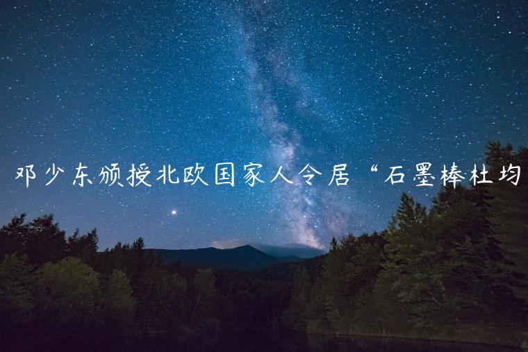 邓少东颁授北欧国家人令居“石墨棒杜均