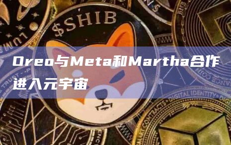 Oreo与Meta和Martha合作进入元宇宙