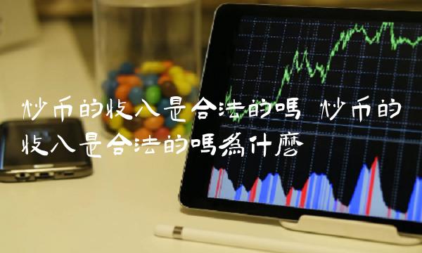 炒币的收入是合法的吗 炒币的收入是合法的吗为什么