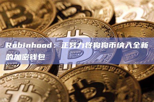 Robinhood：正努力将狗狗币纳入全新的加密钱包