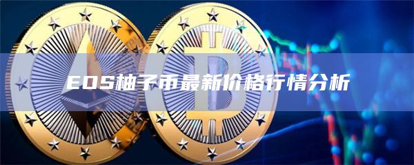 EOS柚子币最新价格行情分析