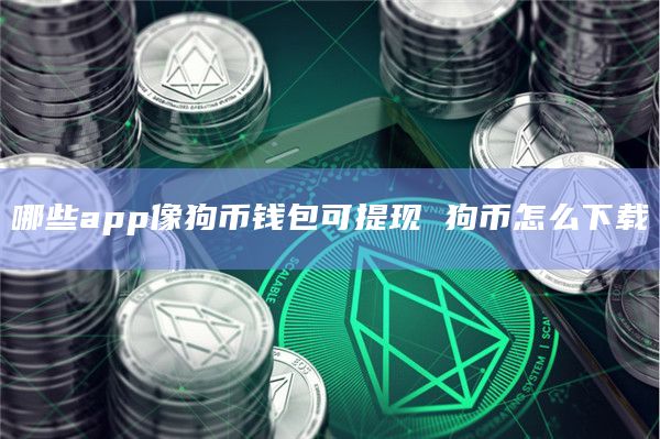 哪些app像狗币钱包可提现 狗币怎么下载