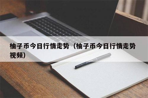 柚子币今日行情走势 柚子币今日行情价格