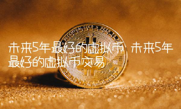 未来5年最好的虚拟币交易