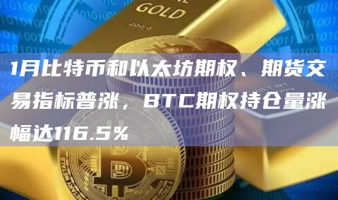 1月比特币和以太坊期权、期货交易指标普涨，BTC期权持仓量涨幅达116.5%
