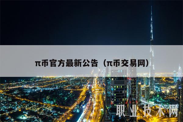 π币官方最新公告（π币交易网）