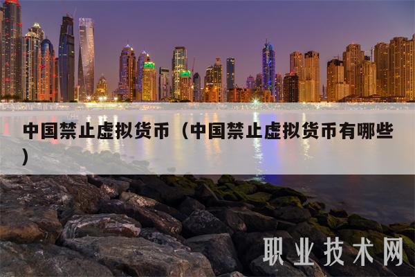 中国禁止虚拟货币（中国禁止虚拟货币有哪些）