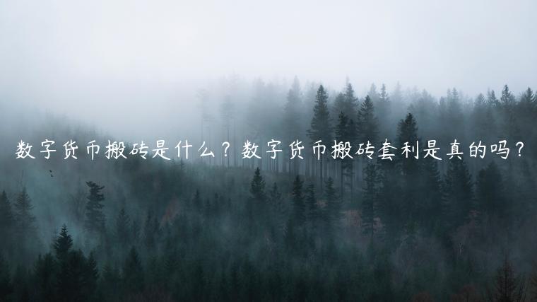 数字货币搬砖是什么？数字货币搬砖套利是真的吗？