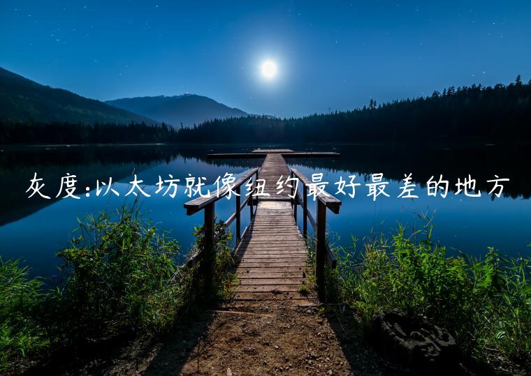 灰度:以太坊就像纽约最好最差的地方