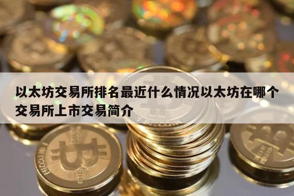 以太坊交易所排名最近什么情况以太坊在哪个交易所上市交易简介