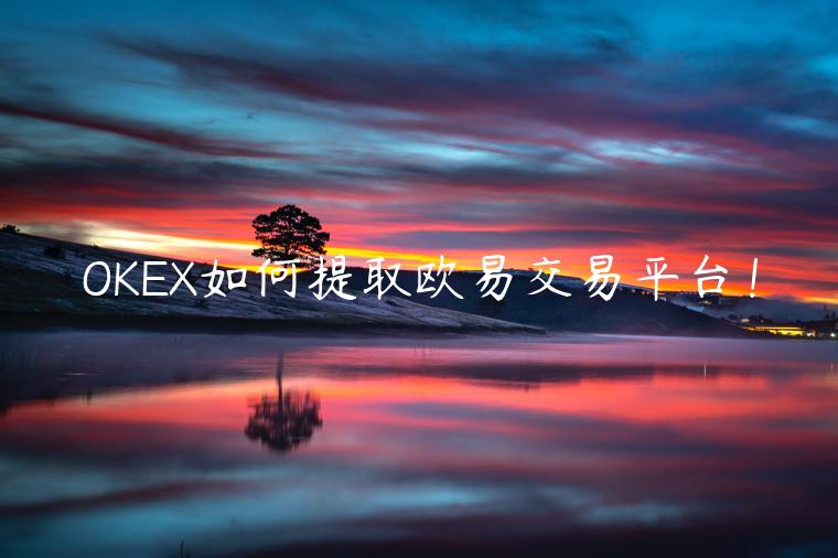 OKEX如何提取欧易交易平台！