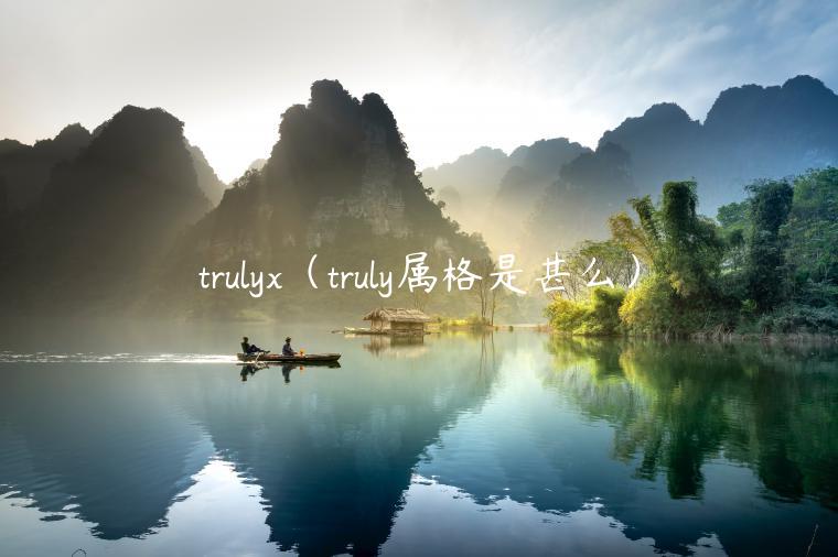 trulyx（truly属格是甚么）