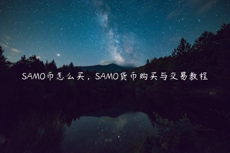 SAMO币怎么买，SAMO货币购买与交易教程