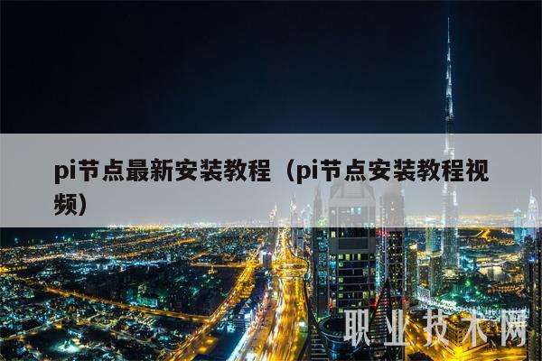 pi节点最新安装教程（pi节点安装教程视频）