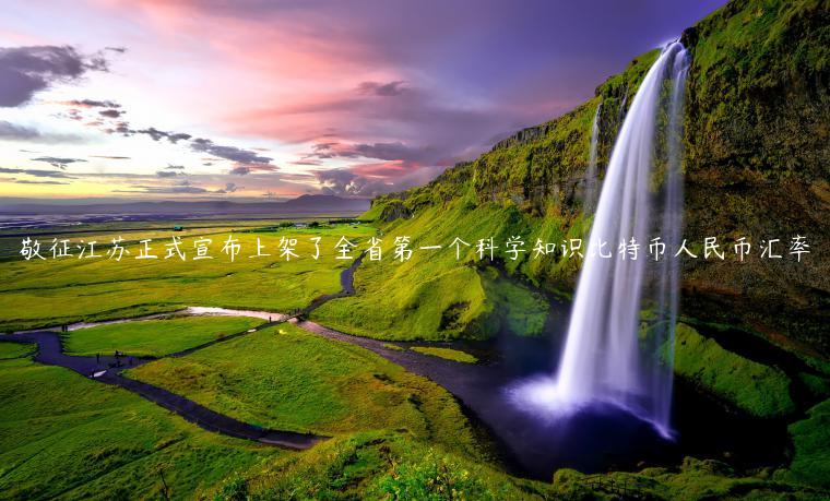 敬征江苏正式宣布上架了全省第一个科学知识比特币人民币汇率