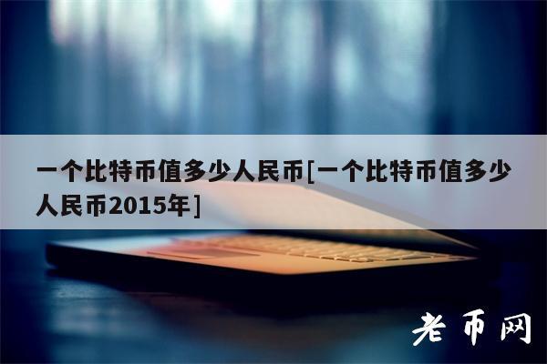 一个比特币值多少人民币[一个比特币值多少人民币2015年]