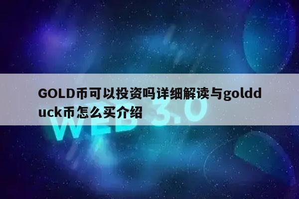 GOLD币可以投资吗详细解读与goldduck币怎么买介绍