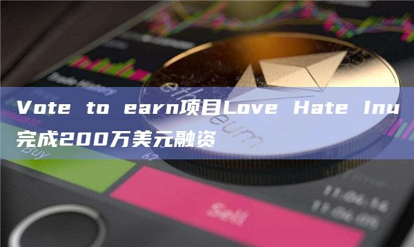 Vote to earn项目Love Hate Inu完成200万美元融资