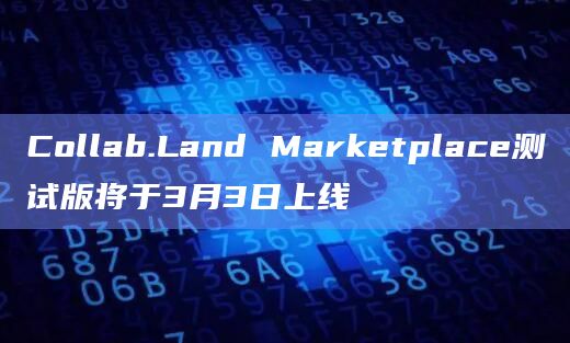 Collab.Land Marketplace测试版将于3月3日上线