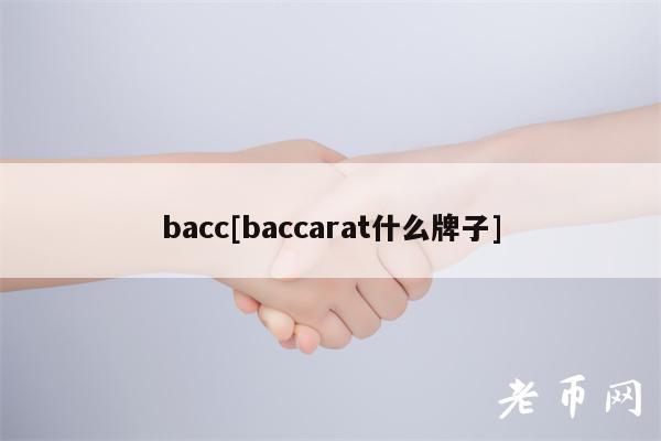 bacc[baccarat什么牌子]