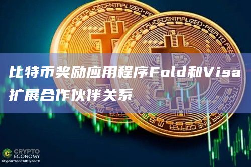 比特币奖励应用程序Fold和Visa扩展合作伙伴关系