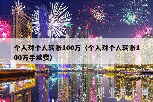 个人对个人转账100万（个人对个人转账100万手续费）