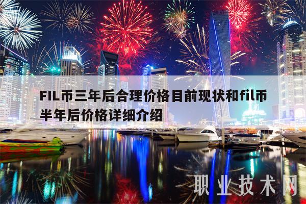 FIL币三年后合理价格目前现状和fil币半年后价格详细介绍
