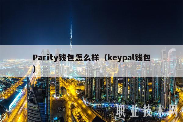 Parity钱包怎么样（keypal钱包）