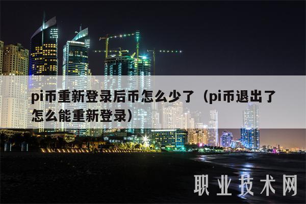 pi币重新登录后币怎么少了（pi币退出了怎么能重新登录）