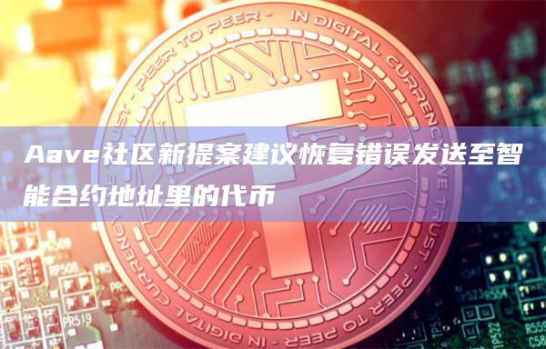 Aave社区新提案建议恢复错误发送至智能合约地址里的代币